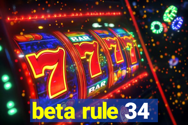 beta rule 34